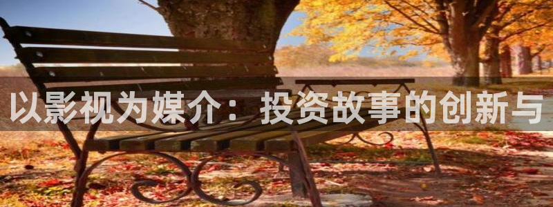 爱丫爱丫电视剧免费观看影视：以影视为媒介：投资故事的创新与